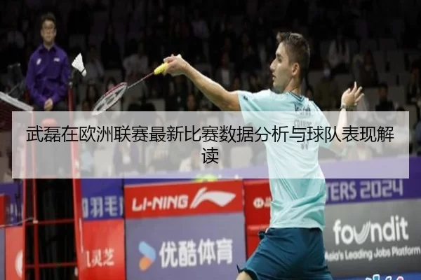 武磊在欧洲联赛最新比赛数据分析与球队表现解读